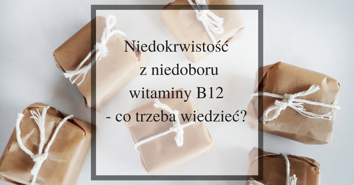 Niedokrwistość z niedoboru witaminy B12- co trzeba wiedzieć?