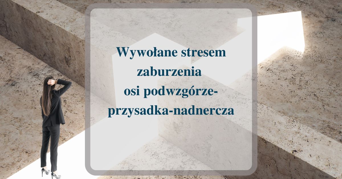 Wywołane stresem zaburzenia osi podwzgórze-przysadka-nadnercza